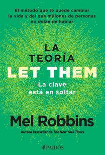 La Teoría Let Them. La Clave Está En Soltar: El Método Que Te Puede Cambiar La Vida Y del Que Millones de Personas No Dejan de Hablar / The Let Them T