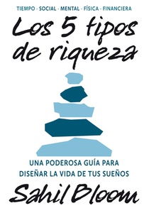 5 Tipos de Riqueza / The 5 Types of Wealth: Una Guía Transformadora Para Diseñar La Vida de Tus Sueños / A Transformative Guide to Design Your Dream L