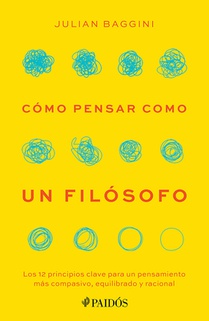 Cómo Pensar Como Un Filósofo: Los 12 Principios Clave Para Un Pensamiento Más Compasivo, Equilibrado Y Racional / How to Think Like a Philosopher