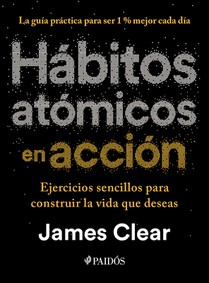 Hábitos Atómicos En Acción: Ejercicios Sencillos Para Construir La Vida Que Deseas / The Atomic Habits Workbook