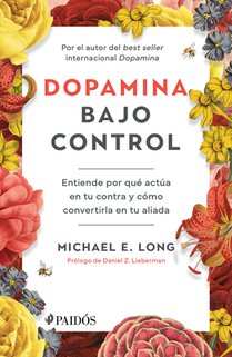 Dopamina Bajo Control: Entiende Por Qué Actúa En Tu Contra Y Cómo Convertirla En Tu Aliada / Taming the Molecule of More