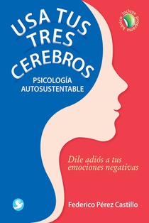 USA Tus Tres Cerebros: Psicología Autosustentable. Dile Adiós a Tus Emociones Negativas