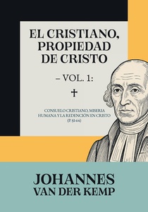El cristiano, propiedad de Cristo - Vol. 1: Consuelo cristiano, miseria humana y la redención en Cristo
