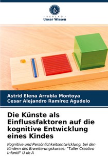 Die Kunste als Einflussfaktoren auf die kognitive Entwicklung eines Kindes