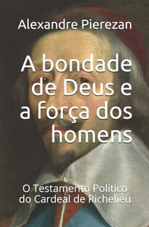 A bondade de Deus e a força dos homens: O Testamento Político do Cardeal de Richelieu