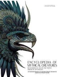 Encyclopedia of Mythical Creatures - Mesoamerican, South and North American Mythology