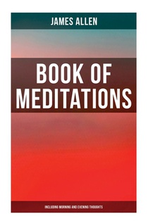 Book of Meditations (Including Morning and Evening Thoughts): Powerful & Motivational Quotes for Every Day in the Year (2 Books in One Edition)