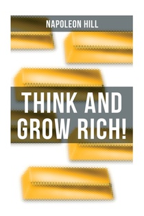 Think and Grow Rich!: A classic personal development & self-help book