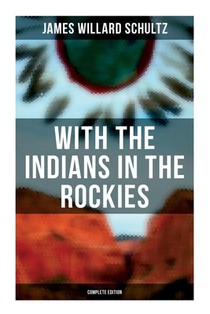 With the Indians in the Rockies (Complete Edition): Life & Adventures of Trapper and Trader Thomas Fox
