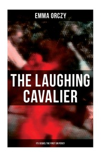 THE LAUGHING CAVALIER (& Its Sequel The First Sir Percy): Historical Adventure Novels, Prequels to Scarlet Pimpernel