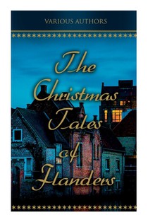 The Christmas Tales of Flanders: Traditional Holiday Folk Tales: The Enchanted Apple-Tree, the Emperor's Parrot, Balten and the Wolf...