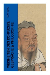 Weisheiten des Konfuzius: Gespräche & Philosophie