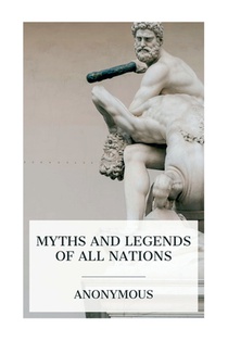 Myths and Legends of All Nations: Famous Stories from the Greek, German, English, Spanish, / Scandinavian, Danish, French, Russian, Bohemian, Italian