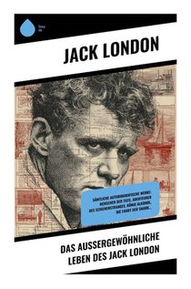 Das außergewöhnliche Leben des Jack London