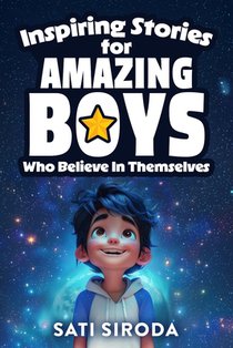 Inspiring Stories for Amazing Boys Who Believe in Themselves: 21 Short Stories About Courage, Self-Confidence, Overcoming Fear & Empowering Young Mind