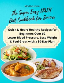 The Super Easy DASH Diet Cookbook for Seniors