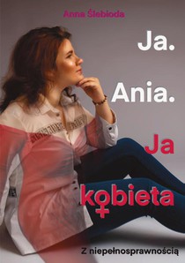 Ja. Ania. Ja Kobieta Z niepe¿nosprawno¿ci¿