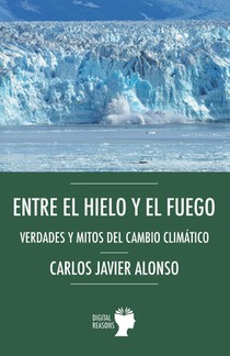 Entre el hielo y el fuego. Verdades y mitos del cambio climático