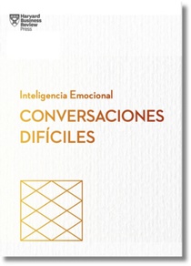 Conversaciones Difíciles. Serie Inteligencia Emocional HBR (Having Difficult Conversations Spanish Edition)