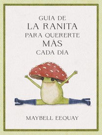 Guía de la Ranita Para Quererte Más Cada Día. (Little Frog´s Guide to Self-Care Spanish Edition)