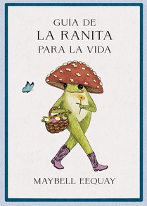 Guía de la Ranita Para La Vida (Little Frog´s Guide to Life Spanish Edition)
