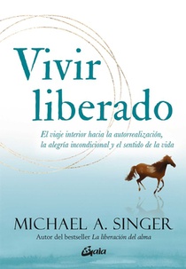 Vivir Liberado: El Viaje Interior Hacia La Autorrealización, La Alegría Incondicional Y El Sentido de la Vida