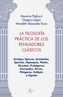 La La Filosofía Práctica de Los Pensadores Clásicos: Aristipo, Epicuro, Aristóteles, Epícteto, Hiparquía, Platón, Sócrates, Protágoras, Carnéades, Pir