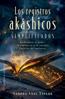 Los Registros Akashicos Simplificados: Desbloquea El Poder, La Sabiduría Y La Energía Infinitos del Universo