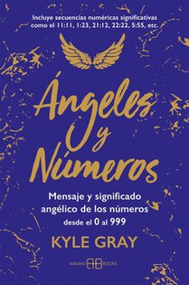 Ángeles Y Números: Mensajes Y Significado Angélico de Los Números Desde El 0 Al 999