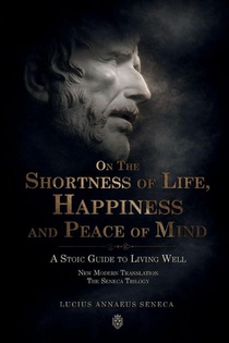 On the Shortness of Life, Happiness and Peace of Mind | A Stoic Guide to Living Well