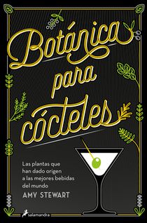 Botánica Para Cócteles. Las Plantas Que Han Dado Origen a Las Mejores Bebidas del Mundo / The Drunken Botanist