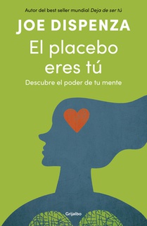 El Placebo Eres Tú. Descubre El Poder de Tu Mente / You Are the Placebo: Making Your Mind Matter