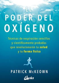 El Poder del Oxígeno: Técnicas de Respiración Sencillas Y Científicamente Probadas Que Revolucionarán Tu Salud Y Tu Forma Física