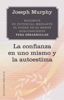 Maximice su Potencial Mediante el Poder de su Mente Subconciente Para Desarrollar la Confianza en Uno Mismo y la Autoestima = Maximize Your Potential