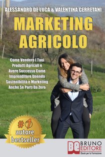 Marketing Agricolo: Come Vendere I Tuoi Prodotti Agricoli e Avere Successo Come Imprenditore Unendo Sostenibilità e Marketing Anche Se Parti Da Zero