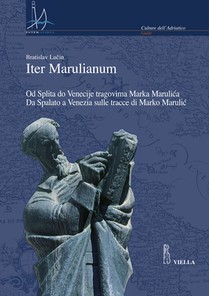 Iter Marulianum: Od Splita Do Venecije Tragovima Marka Marulica / Da Spalato a Venezia Sulle Tracce Di Marko Marulic