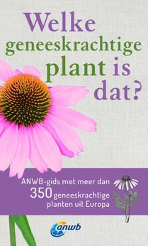 Welke geneeskrachtige plant is dat? ANWB geneeskrachtige plantengids