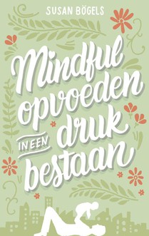 Mindful opvoeden in een druk bestaan