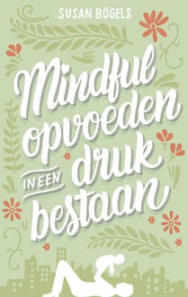 Mindful opvoeden in een druk bestaan