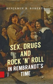 Sex, Drugs and Rock ’n’ Roll in Rembrandt’s Time voorzijde