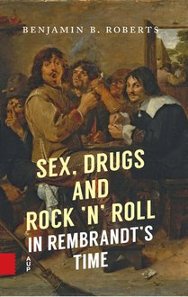 Sex, Drugs and Rock ’n’ Roll in Rembrandt’s Time