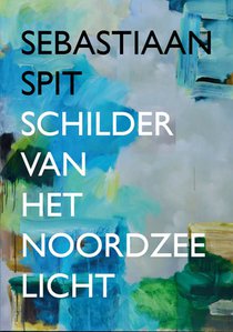 Sebastiaan Spit - Schilder van het Noordzeelicht