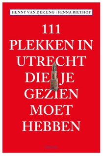 111 Plekken in Utrecht die je gezien moet hebben