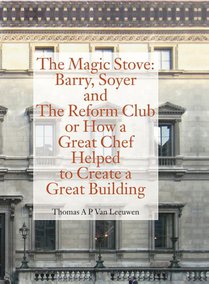 The Magic Stove: Barry, Soyer and The Reform Club or how a great chef helped to create a great building voorzijde