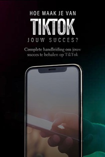 Hoe maak je van TikTok jouw succes?
