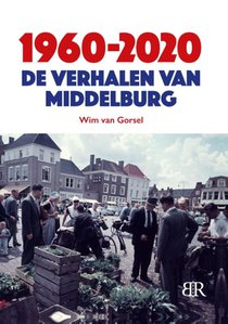 1960-2020 De verhalen van Middelburg