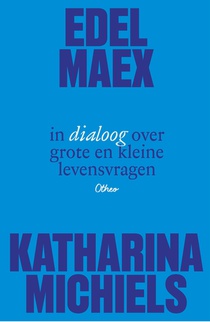 Edel Maex en Katharina Michiels in dialoog over grote en kleine levensvragen
