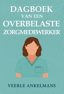 Dagboek van een overbelaste zorgmedewerker