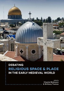 Debating religious space and place in the early medieval world c. ad 300-1000