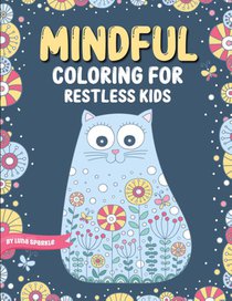 Mindful Coloring For Restless Kids. From 6 Years And Up. Cute Animals, Flowers And Fantasy Creatures in Easy And Fun Doodle Style.